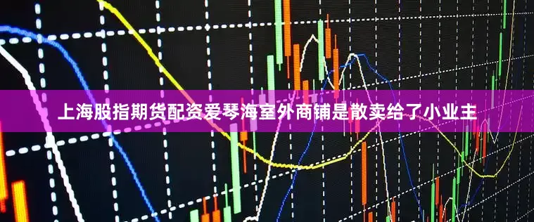 上海股指期货配资爱琴海室外商铺是散卖给了小业主