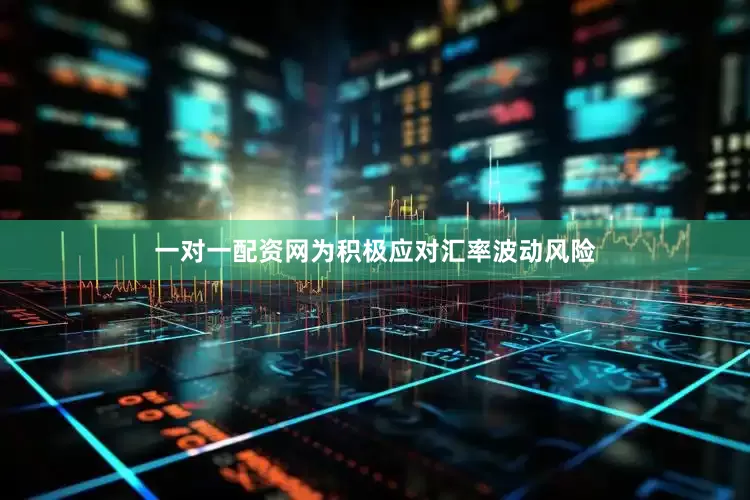 一对一配资网为积极应对汇率波动风险