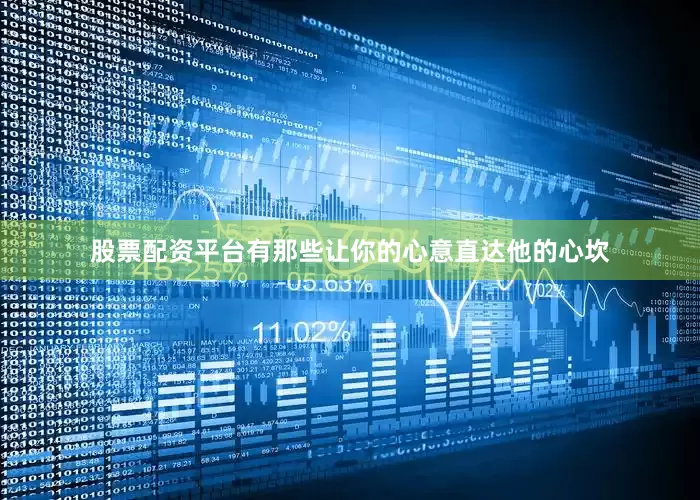 股票配资平台有那些让你的心意直达他的心坎