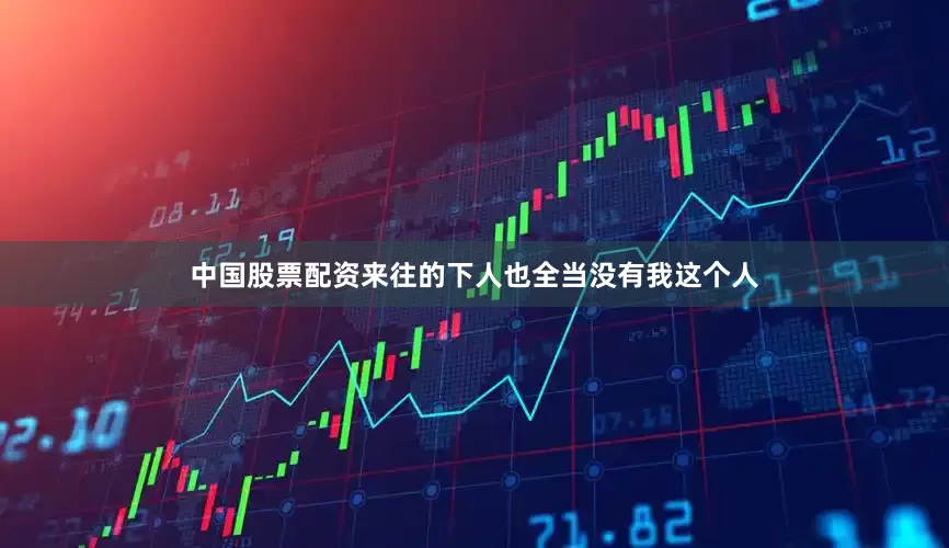 中国股票配资来往的下人也全当没有我这个人