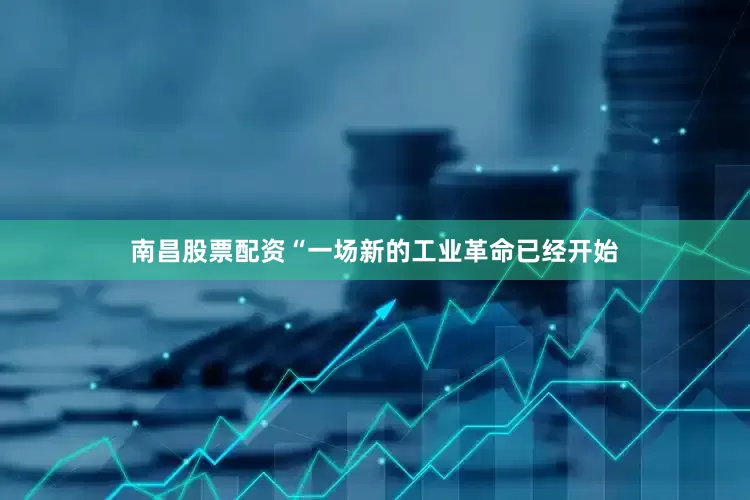 南昌股票配资　　“一场新的工业革命已经开始